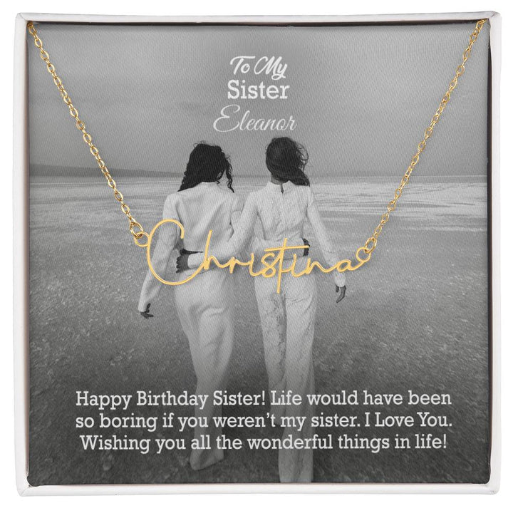 To My Sister, Happy Birthday - Life Would Have Been So Boring If You Weren&