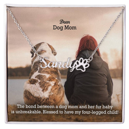 Dear Dog Mom, The Bond Between A Dog Mom & Her Fur Baby Is Unbreakable - Paw Print Name Necklace - Gift for Dog Mom