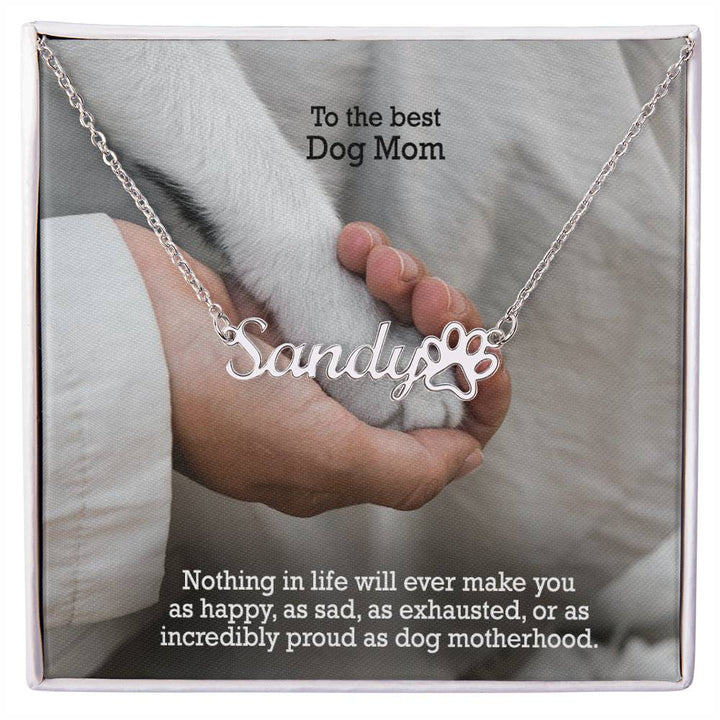 To The Best Dog Mom, Nothing In Life Will Ever Make You As Happy, As Sad, As Exhausted, Or As Incredibly Proud As Dog Motherhood - Paw Print Name Necklace – Gift for Dog Mom
