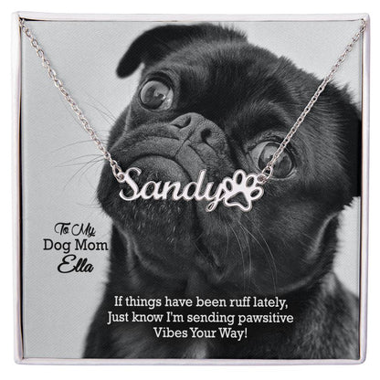 To My Dog Mom, If Things Have Been Ruff Lately, Just Know I'm Sending Pawsitive Vibes Your Way! - Paw Print Name Necklace - Gift for Dog Mom