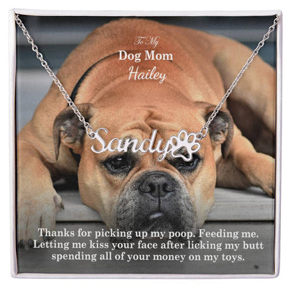 To My Dog Mom, Thanks For Picking Up My Poop. Feed Me. Letting Me Kiss Your Face After Licking My Butt Spending All Of Your Money On My Toys - Paw Print Name Necklace - Gift for Dog Mom