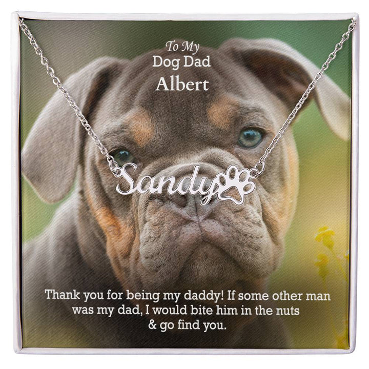 To My Dog Dad, If Some Other Man Was My Dad, I Would Bite Him In The Nuts &amp; Go Find You - Paw Print Name Necklace - Gift for Dog Dad