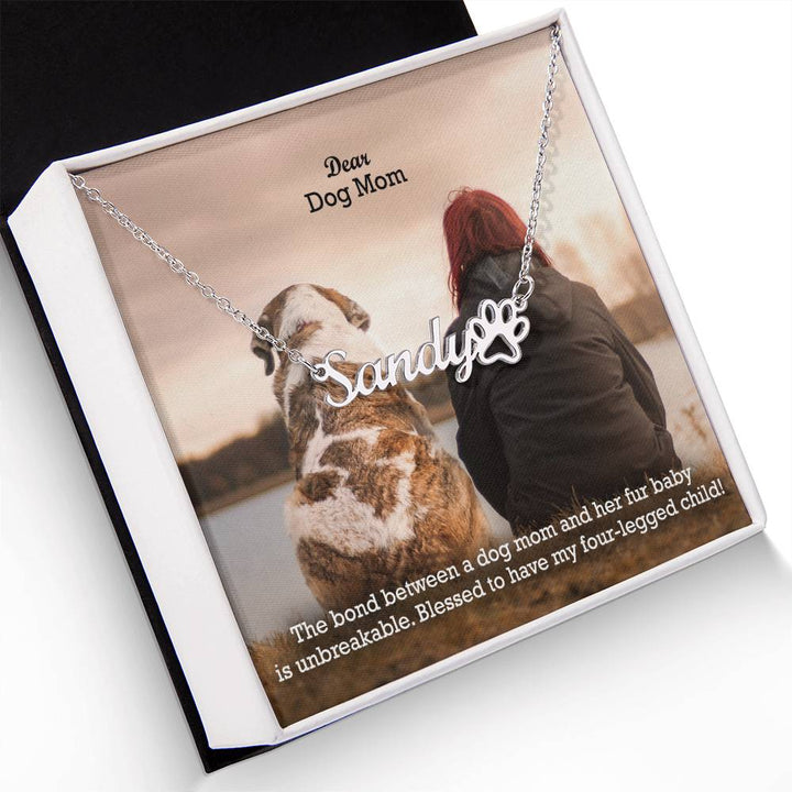 Dear Dog Mom, The Bond Between A Dog Mom &amp; Her Fur Baby Is Unbreakable - Paw Print Name Necklace - Gift for Dog Mom