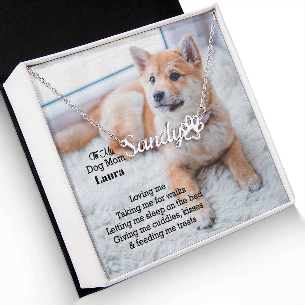 To My Dog Mom, Loving Me, Taking Me For Walks, Letting Me Sleep On The Bed, Giving Me Cuddles, Kisses &amp; Feeding Me Treats - Paw Print Name Necklace - Gift for Dog Mom