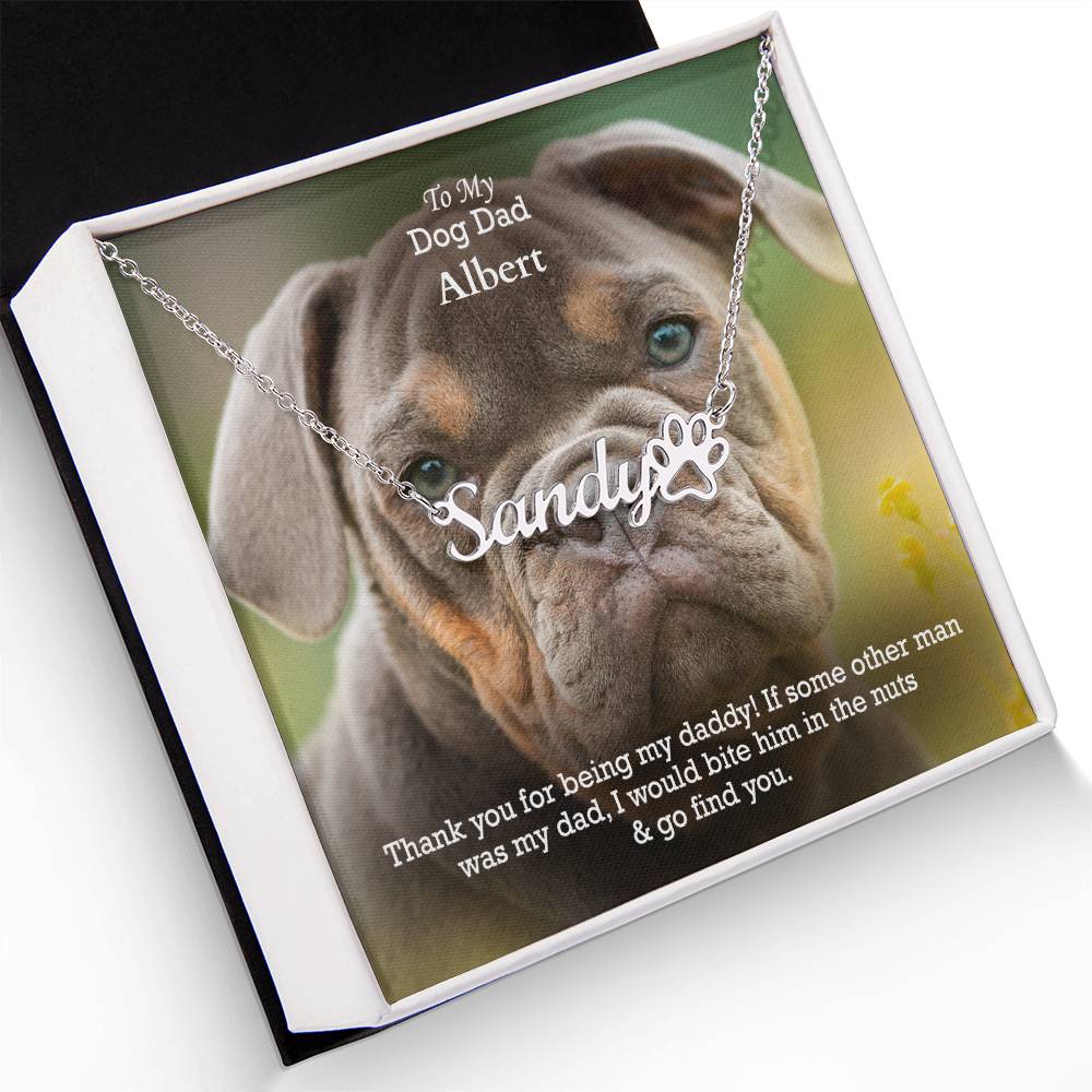 To My Dog Dad, If Some Other Man Was My Dad, I Would Bite Him In The Nuts &amp; Go Find You - Paw Print Name Necklace - Gift for Dog Dad