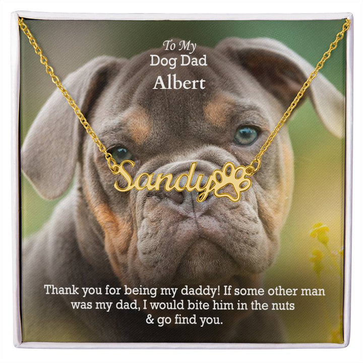 To My Dog Dad, If Some Other Man Was My Dad, I Would Bite Him In The Nuts &amp; Go Find You - Paw Print Name Necklace - Gift for Dog Dad