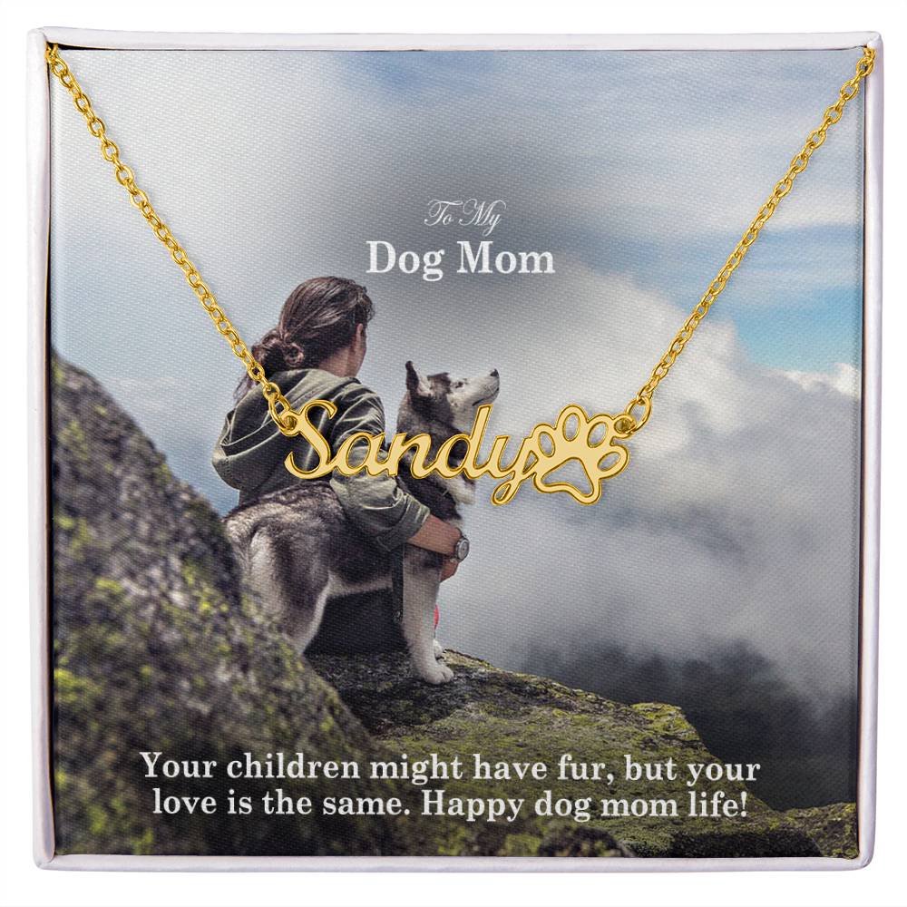 To My Dog Mom, Your Children Might Have Fur, But Your Love Is The Same - Paw Print Name Necklace - Gift for Dog Mom