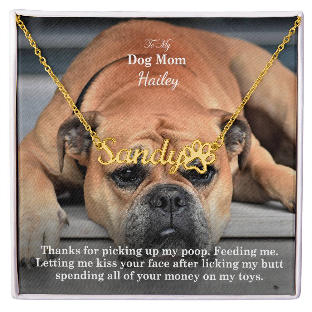 To My Dog Mom, Thanks For Picking Up My Poop. Feed Me. Letting Me Kiss Your Face After Licking My Butt Spending All Of Your Money On My Toys - Paw Print Name Necklace - Gift for Dog Mom