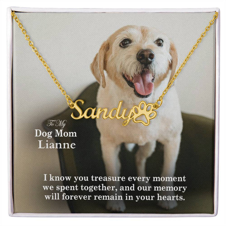 To My Dog Mom, I Know You Treasure Every Moment We Spent Together, &amp; Our Memory Will Forever Remain In Your Hearts - Paw Print Name Necklace - Gift for Dog Mom