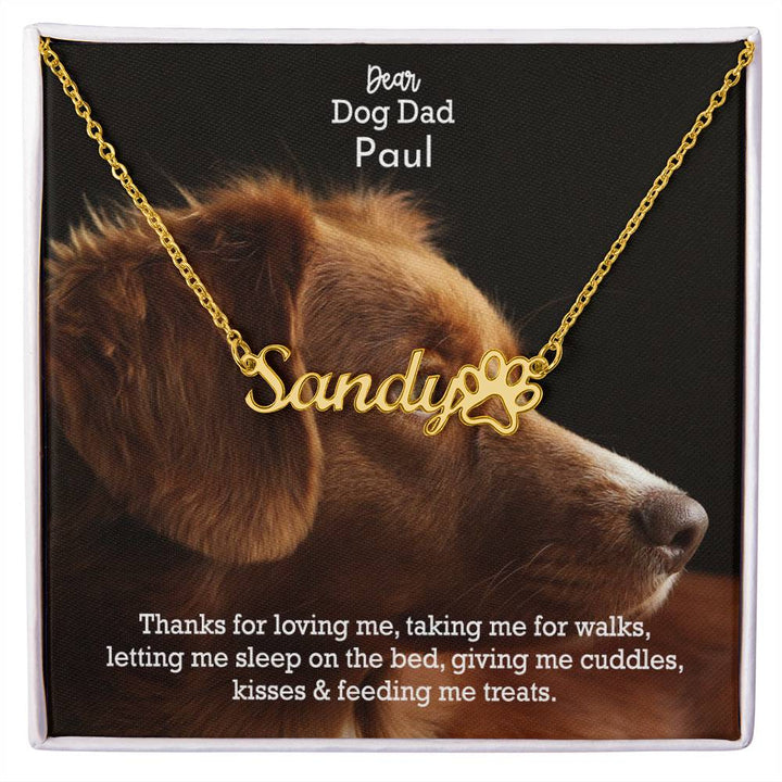 Dear Dog Dad, Thanks For Loving Me, Taking Me For Walks, Letting Me Sleep On The Bed, Giving Me Cuddles, Kisses &amp; Feeding Me Treats - Paw Print Name Necklace - Gift for Dog Dad