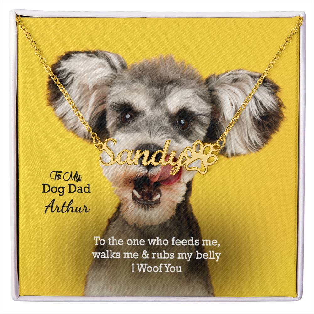 To My Dog Dad, To The One Who Feeds Me, Walks Me &amp; Rubs My Belly - I Woof You - Paw Print Name Necklace - Gift for Dog Dad