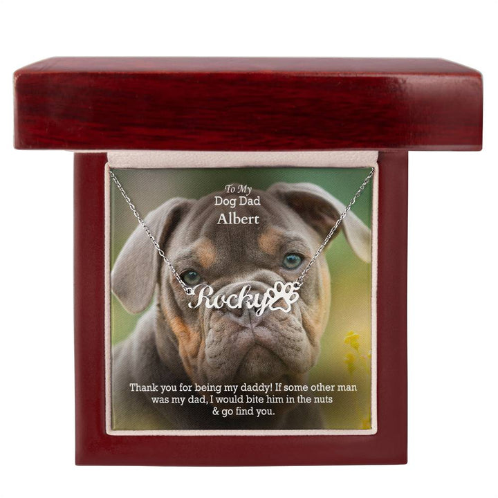To My Dog Dad, If Some Other Man Was My Dad, I Would Bite Him In The Nuts &amp; Go Find You - Paw Print Name Necklace - Gift for Dog Dad