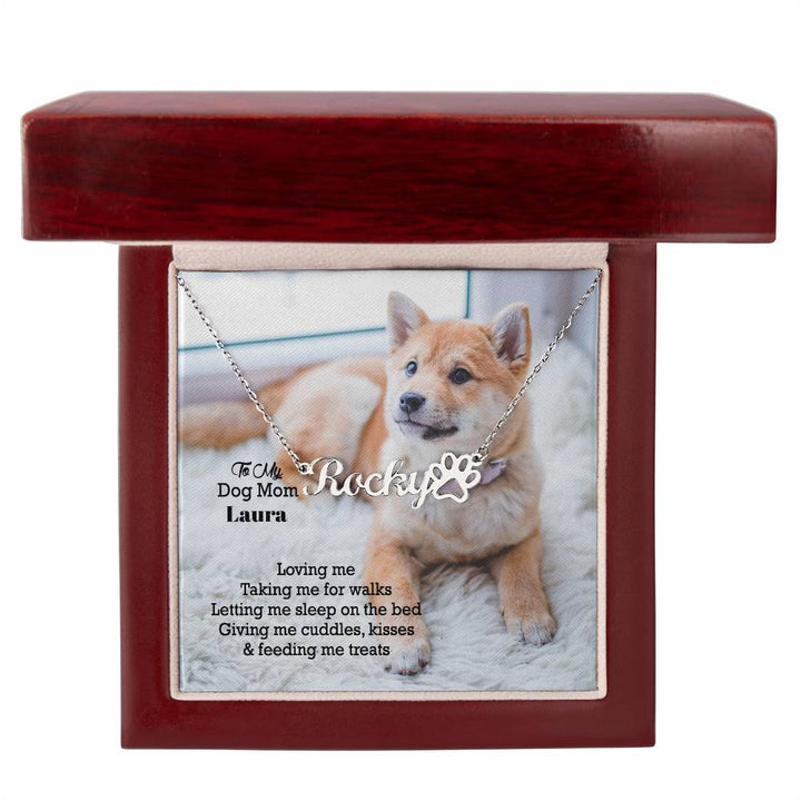 To My Dog Mom, Loving Me, Taking Me For Walks, Letting Me Sleep On The Bed, Giving Me Cuddles, Kisses &amp; Feeding Me Treats - Paw Print Name Necklace - Gift for Dog Mom