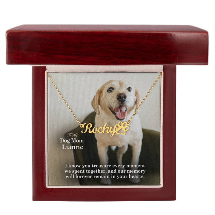 To My Dog Mom, I Know You Treasure Every Moment We Spent Together, &amp; Our Memory Will Forever Remain In Your Hearts - Paw Print Name Necklace - Gift for Dog Mom