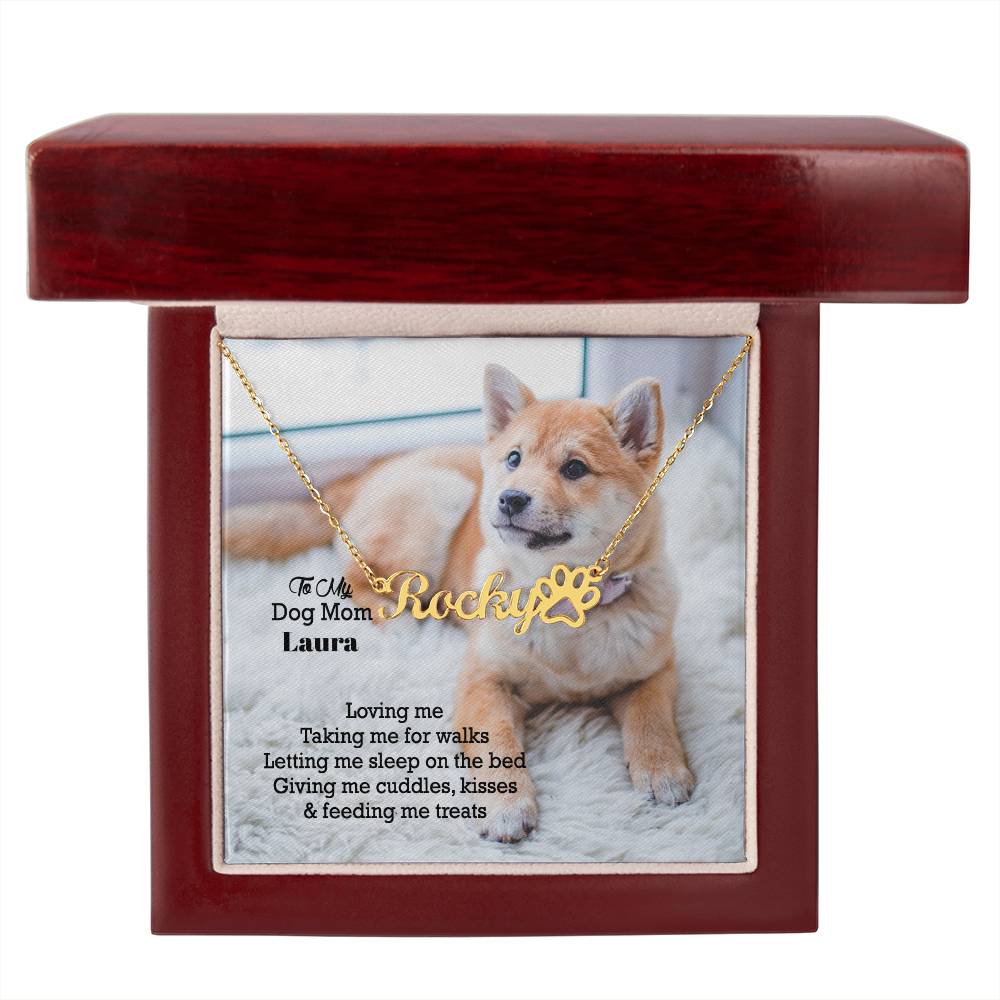 To My Dog Mom, Loving Me, Taking Me For Walks, Letting Me Sleep On The Bed, Giving Me Cuddles, Kisses &amp; Feeding Me Treats - Paw Print Name Necklace - Gift for Dog Mom