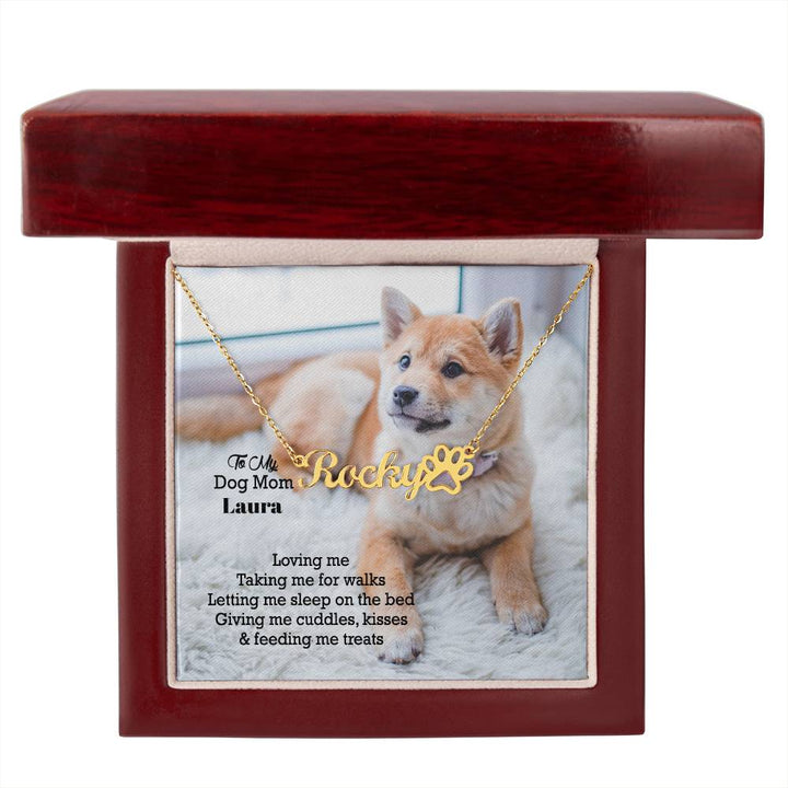 To My Dog Mom, Loving Me, Taking Me For Walks, Letting Me Sleep On The Bed, Giving Me Cuddles, Kisses &amp; Feeding Me Treats - Paw Print Name Necklace - Gift for Dog Mom