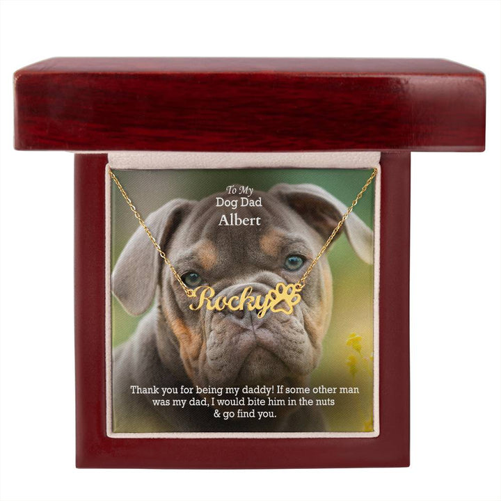 To My Dog Dad, If Some Other Man Was My Dad, I Would Bite Him In The Nuts &amp; Go Find You - Paw Print Name Necklace - Gift for Dog Dad
