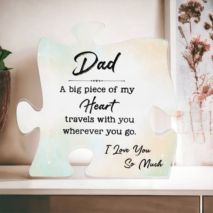 Dad, A Big Piece Of My Heart Travels With You Wherever You Go – Printed Acrylic Puzzle Plaque – Gift for Dad