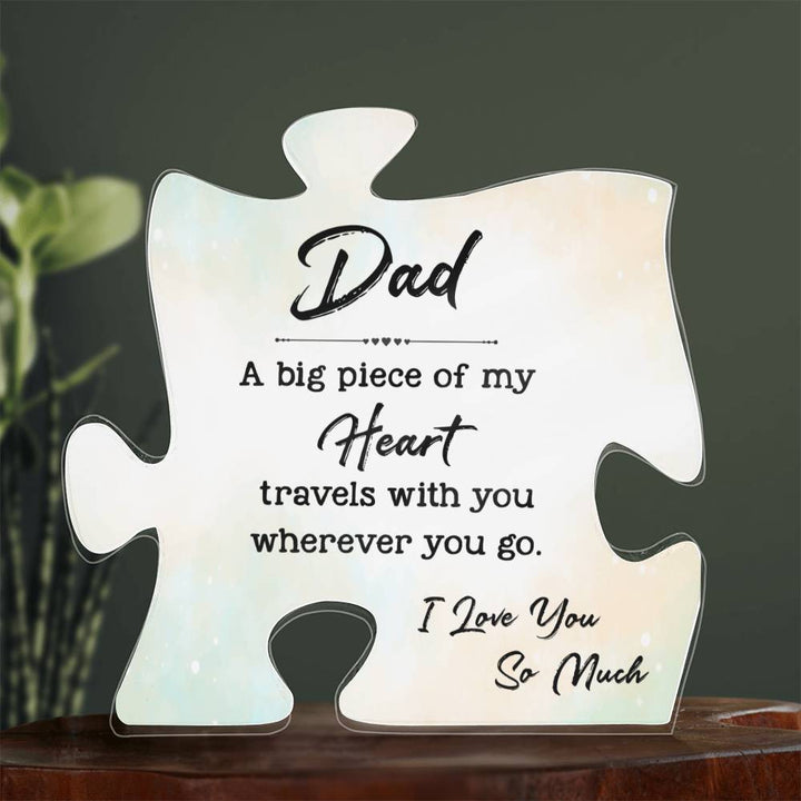 Dad, A Big Piece Of My Heart Travels With You Wherever You Go – Printed Acrylic Puzzle Plaque – Gift for Dad