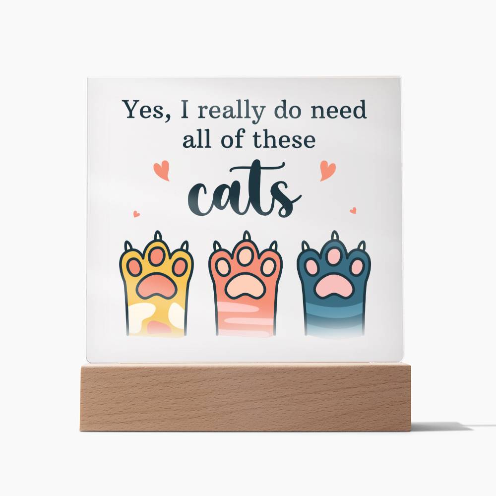 Yes, I Really Do Need All Of These Cats - Square Acrylic Plaque - Gift for Friend