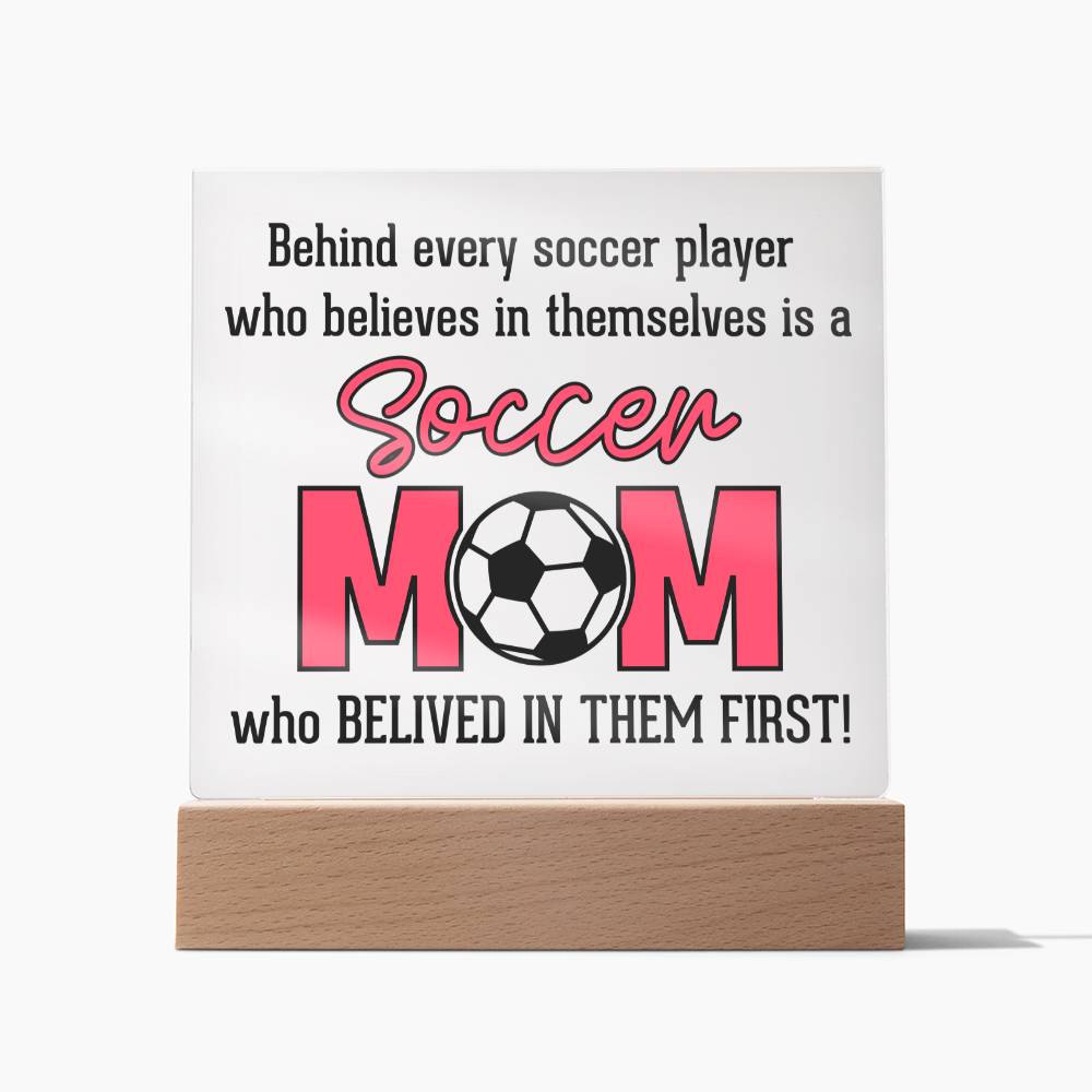 Behind Every Soccer Player Who Believes In Themselves Is A Soccer Mom Who Believed In Them First! – Square Acrylic Plaque – Gift for Mom