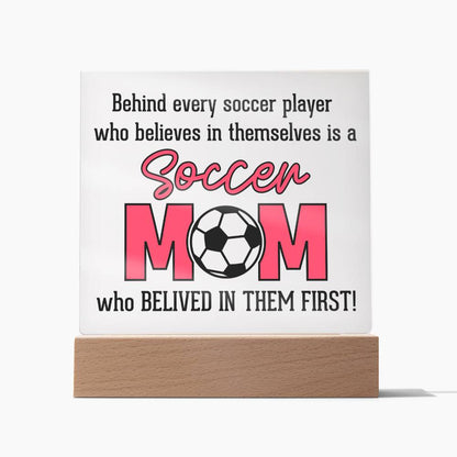 Behind Every Soccer Player Who Believes In Themselves Is A Soccer Mom Who Believed In Them First! - Square Acrylic Plaque - Gift for Mom