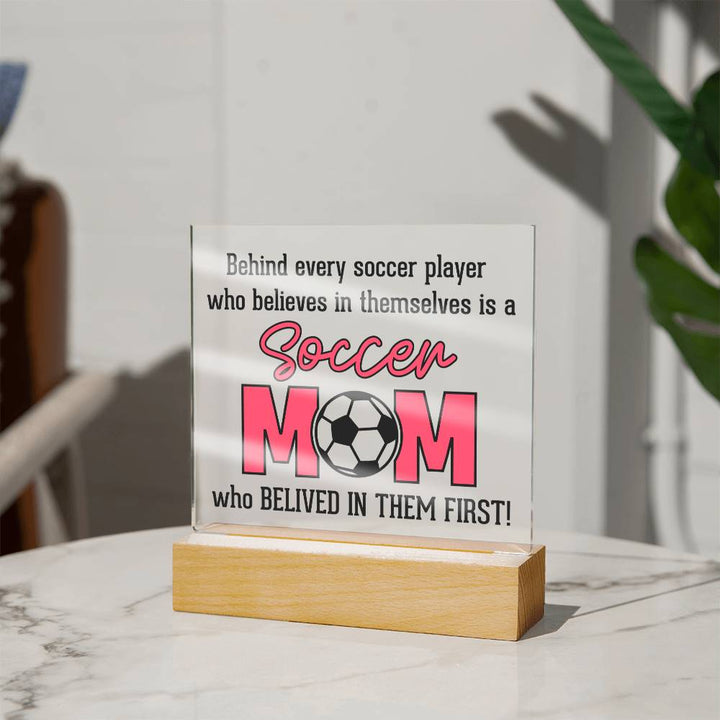 Behind Every Soccer Player Who Believes In Themselves Is A Soccer Mom Who Believed In Them First! – Square Acrylic Plaque – Gift for Mom