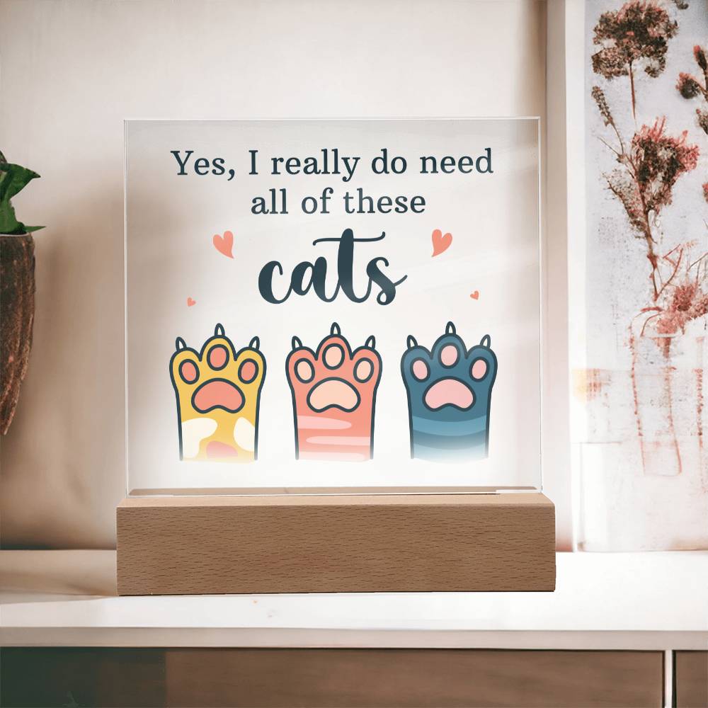 Yes, I Really Do Need All Of These Cats - Square Acrylic Plaque - Gift for Friend