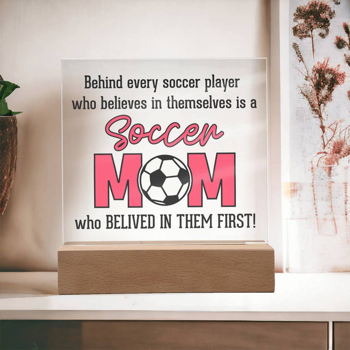 Behind Every Soccer Player Who Believes In Themselves Is A Soccer Mom Who Believed In Them First! – Square Acrylic Plaque – Gift for Mom