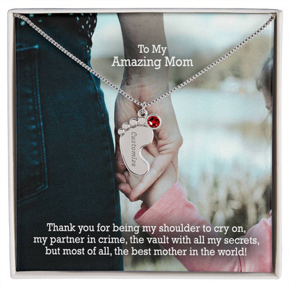 To My Amazing Mom, Thank You For Being My Shoulder To Cry On, My Partner In Crime, The Vault With All My Secrets, But Most Of All, The Best Mother In The World! - Custom Baby Feet Necklace with Birthstone - Gift for Mom