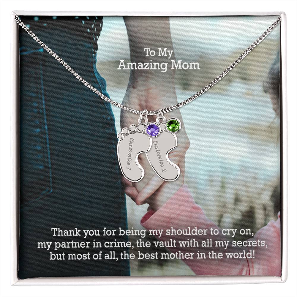 To My Amazing Mom, Thank You For Being My Shoulder To Cry On, My Partner In Crime, The Vault With All My Secrets, But Most Of All, The Best Mother In The World! - Custom Baby Feet Necklace with Birthstone - Gift for Mom