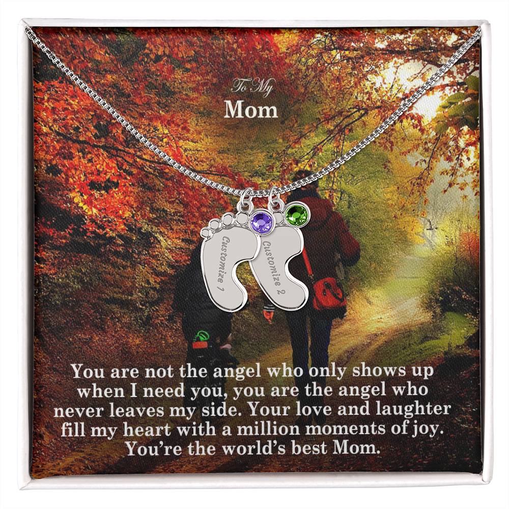 To My Mom, You Are Not The Angel Who Only Shows Up When I Need You, You Are The Angel Who Never Leaves My Side - Custom Baby Feet Necklace with Birthstone - Gift for Mom