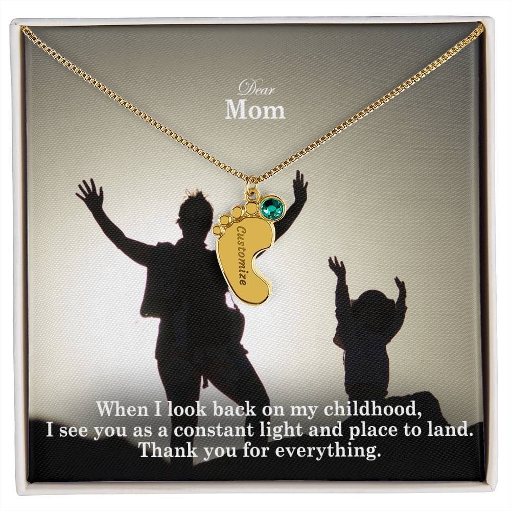 Dear Mom, When I Look Back On My Childhood, I See You As A Constant Light & Place To Land - Custom Baby Feet Necklace with Birthstone - Gift for Mom