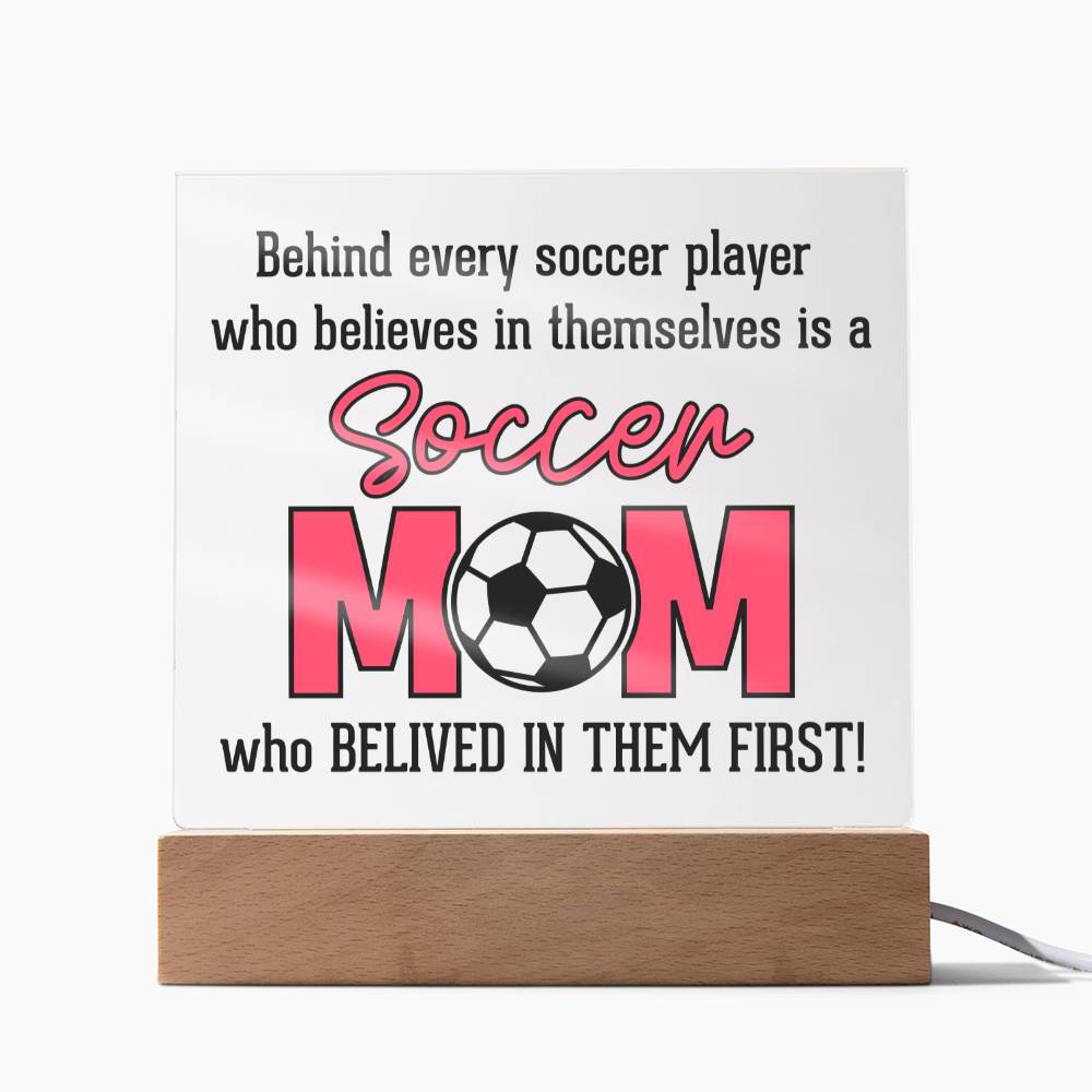 Behind Every Soccer Player Who Believes In Themselves Is A Soccer Mom Who Believed In Them First! – Square Acrylic Plaque – Gift for Mom