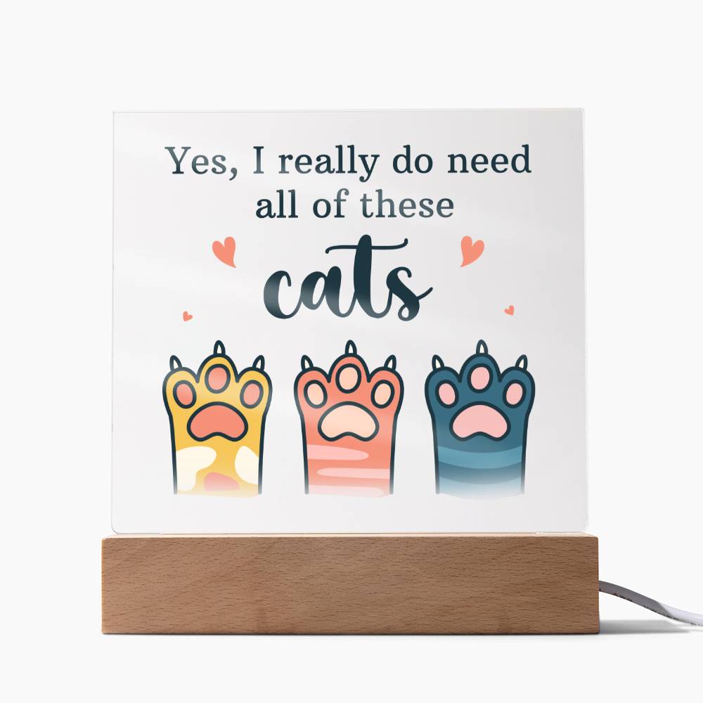 Yes, I Really Do Need All Of These Cats - Square Acrylic Plaque - Gift for Friend