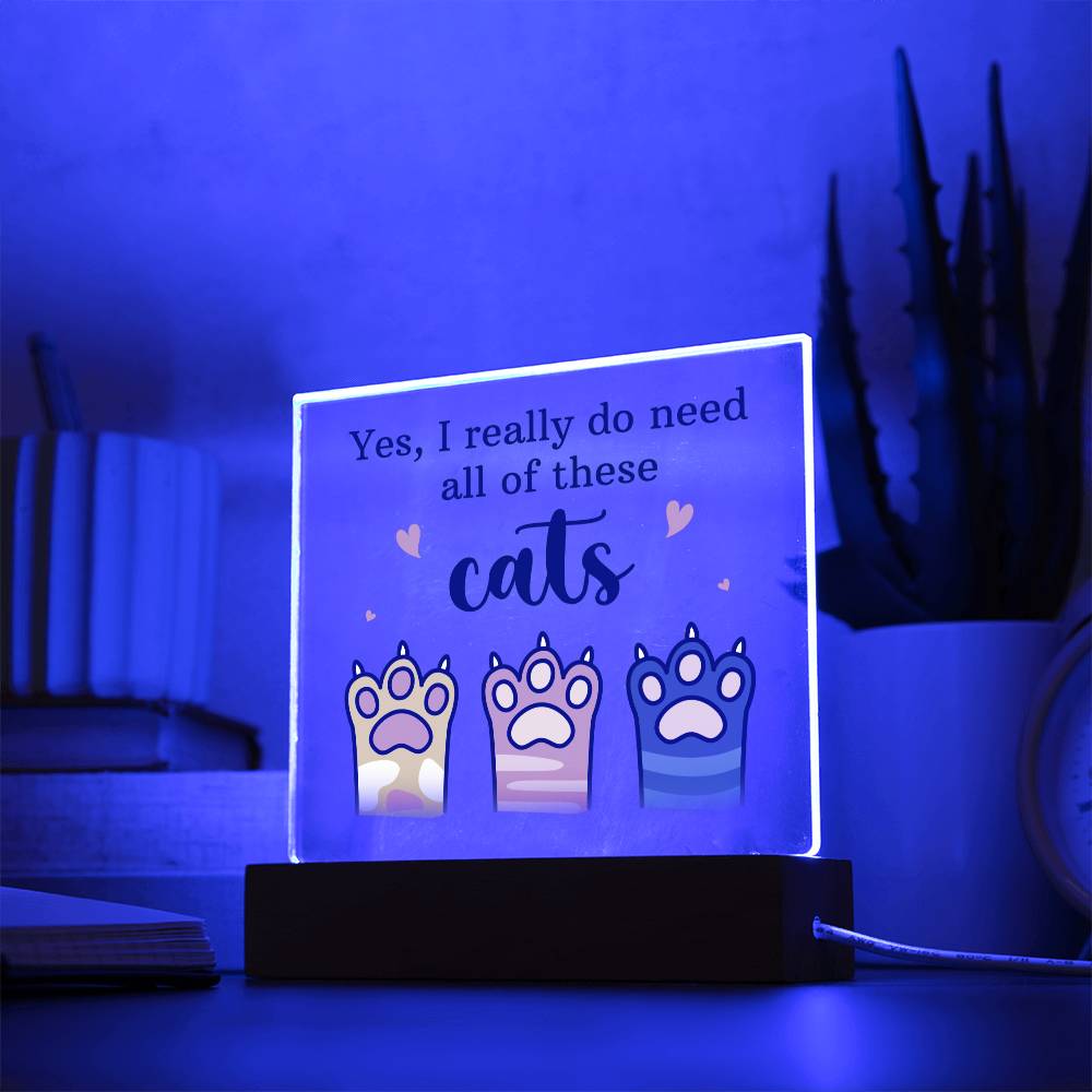 Yes, I Really Do Need All Of These Cats - Square Acrylic Plaque - Gift for Friend