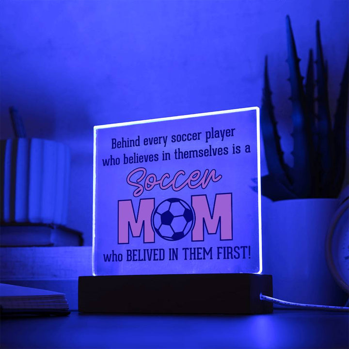 Behind Every Soccer Player Who Believes In Themselves Is A Soccer Mom Who Believed In Them First! – Square Acrylic Plaque – Gift for Mom