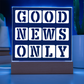 Good News Only - Printed Square Acrylic Plaque - Gift for Her - Gift for Him