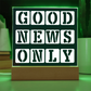 Good News Only - Printed Square Acrylic Plaque - Gift for Her - Gift for Him