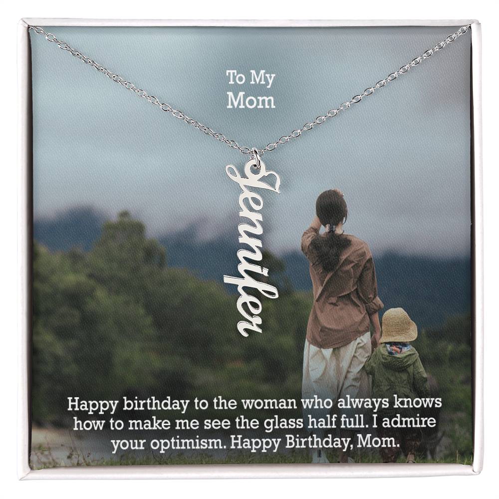 To My Mom, Happy Birthday To The Woman Who Always Knows How To Make Me See The Glass Half Full - Multi Vertical Name Necklace with Message Card - Gift for Mom