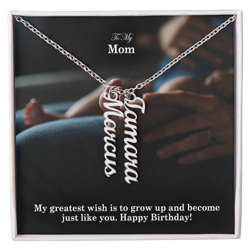 To My Mom, My Greatest Wish Is To Grow Up & Become Just Like You - Happy Birthday - Multi Vertical Name Necklace with Message Card - Gift for Mom