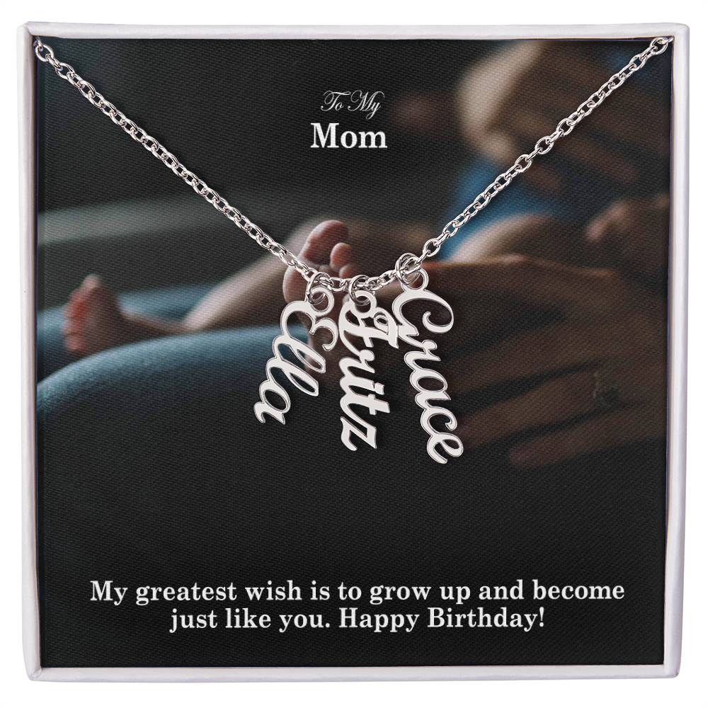 To My Mom, My Greatest Wish Is To Grow Up & Become Just Like You - Happy Birthday - Multi Vertical Name Necklace with Message Card - Gift for Mom