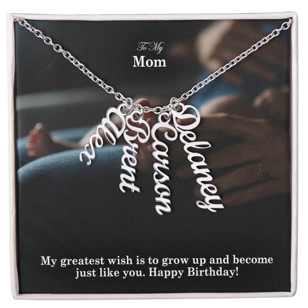 To My Mom, My Greatest Wish Is To Grow Up & Become Just Like You - Happy Birthday - Multi Vertical Name Necklace with Message Card - Gift for Mom