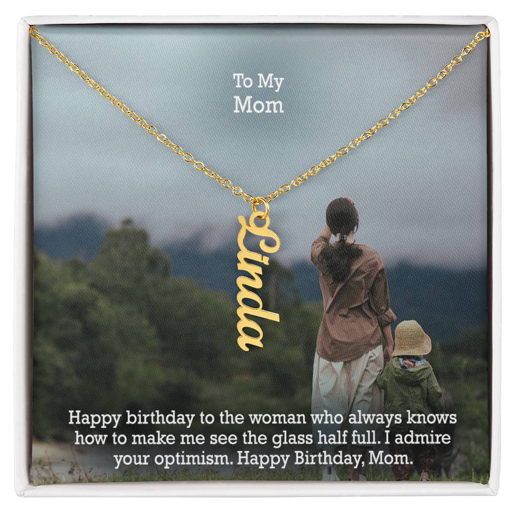 To My Mom, Happy Birthday To The Woman Who Always Knows How To Make Me See The Glass Half Full - Multi Vertical Name Necklace with Message Card - Gift for Mom