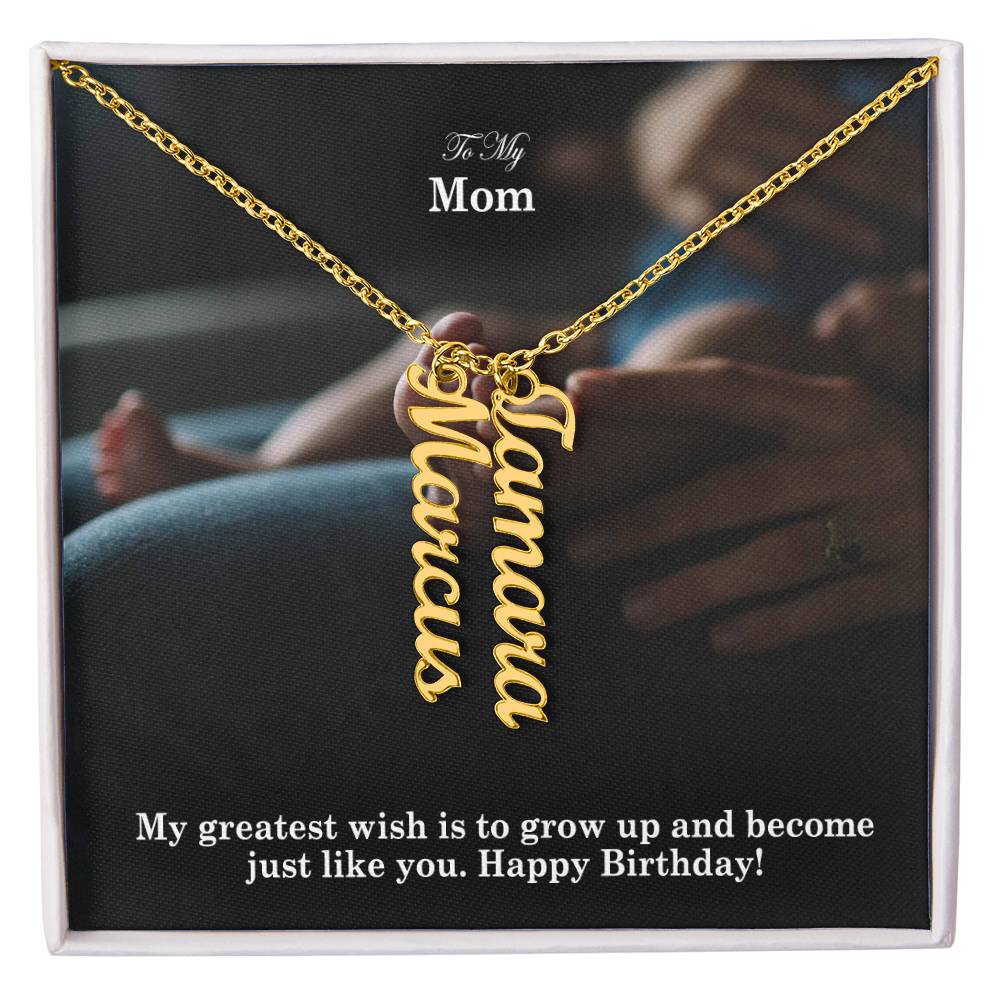 To My Mom, My Greatest Wish Is To Grow Up & Become Just Like You - Happy Birthday - Multi Vertical Name Necklace with Message Card - Gift for Mom