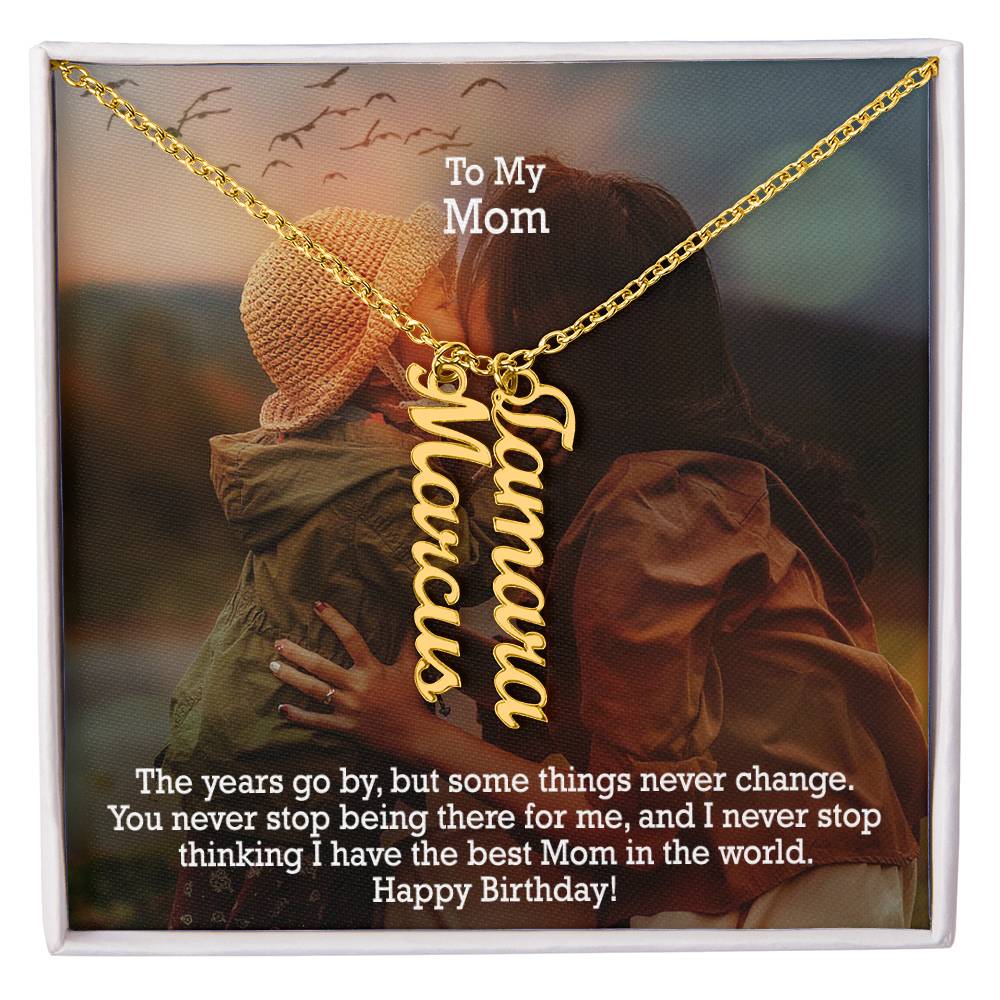 To My Mom, You Never Stop Being There For Me, & I Never Stop Thinking I Have The Best Mom In The World - Happy Birthday - Multi Vertical Name Necklace with Message Card - Gift for Mom