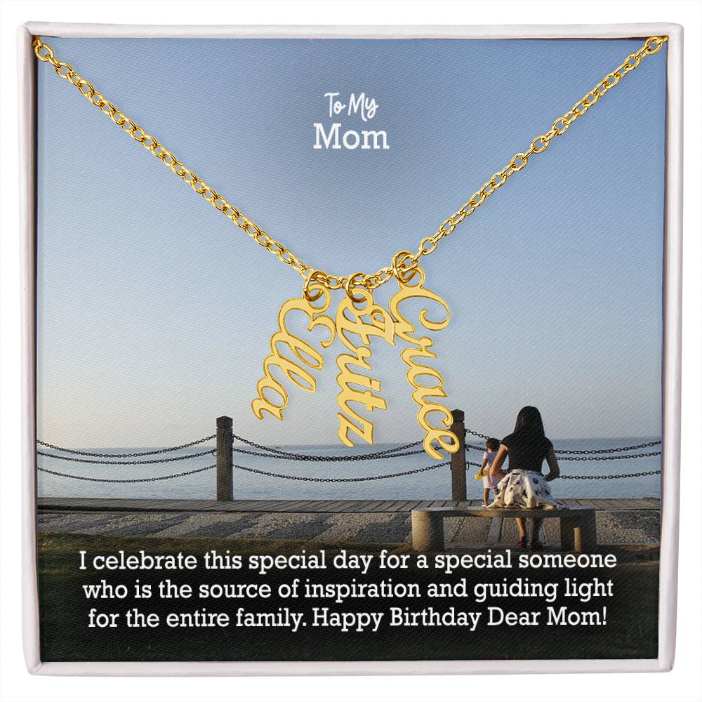 To My Mom, I Celebrate This Special Day For A Special Someone Who Is The Source Of Inspiration & Guiding Light For The Entire Family - Happy Birthday - Multi Vertical Name Necklace with Message Card - Gift for Mom