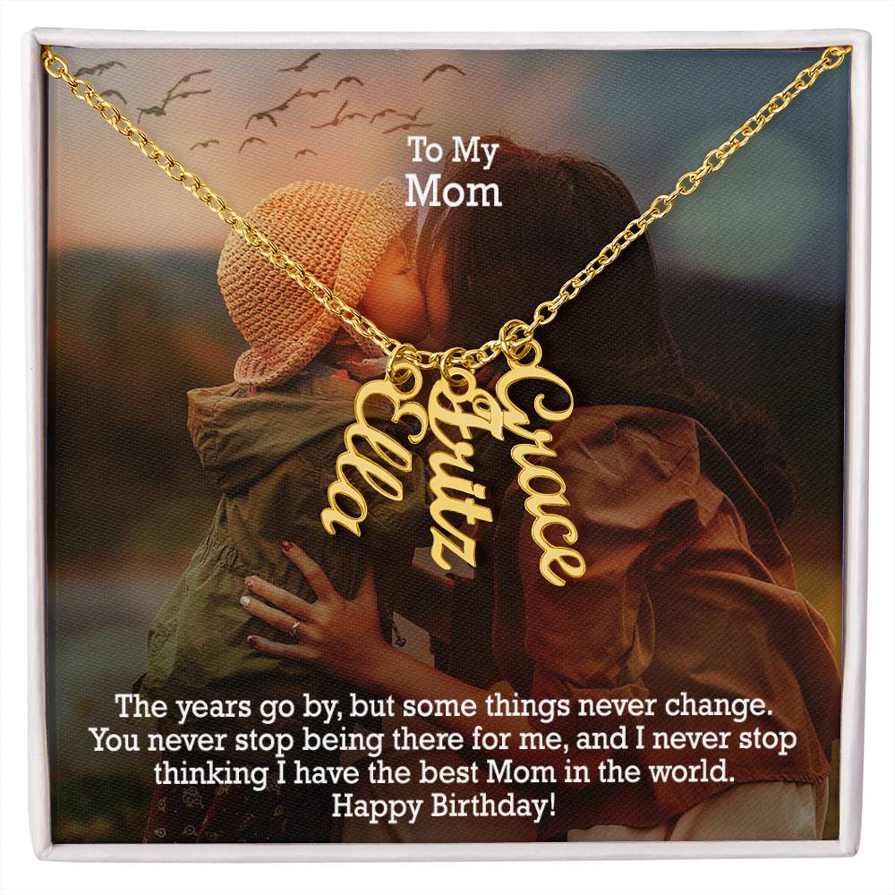 To My Mom, You Never Stop Being There For Me, & I Never Stop Thinking I Have The Best Mom In The World - Happy Birthday - Multi Vertical Name Necklace with Message Card - Gift for Mom