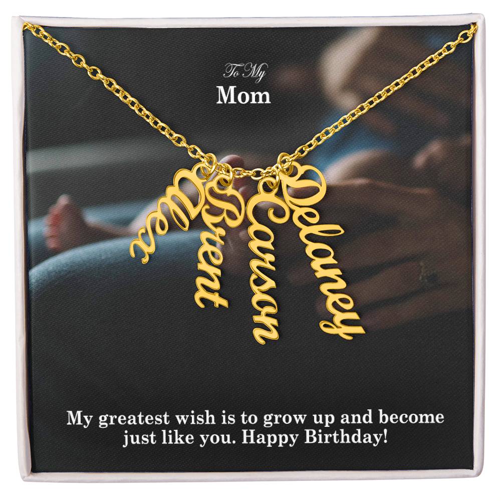 To My Mom, My Greatest Wish Is To Grow Up & Become Just Like You - Happy Birthday - Multi Vertical Name Necklace with Message Card - Gift for Mom