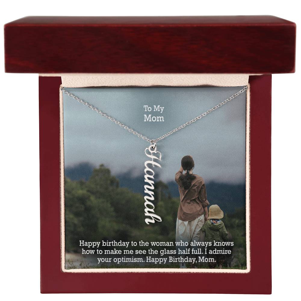 To My Mom, Happy Birthday To The Woman Who Always Knows How To Make Me See The Glass Half Full - Multi Vertical Name Necklace with Message Card - Gift for Mom